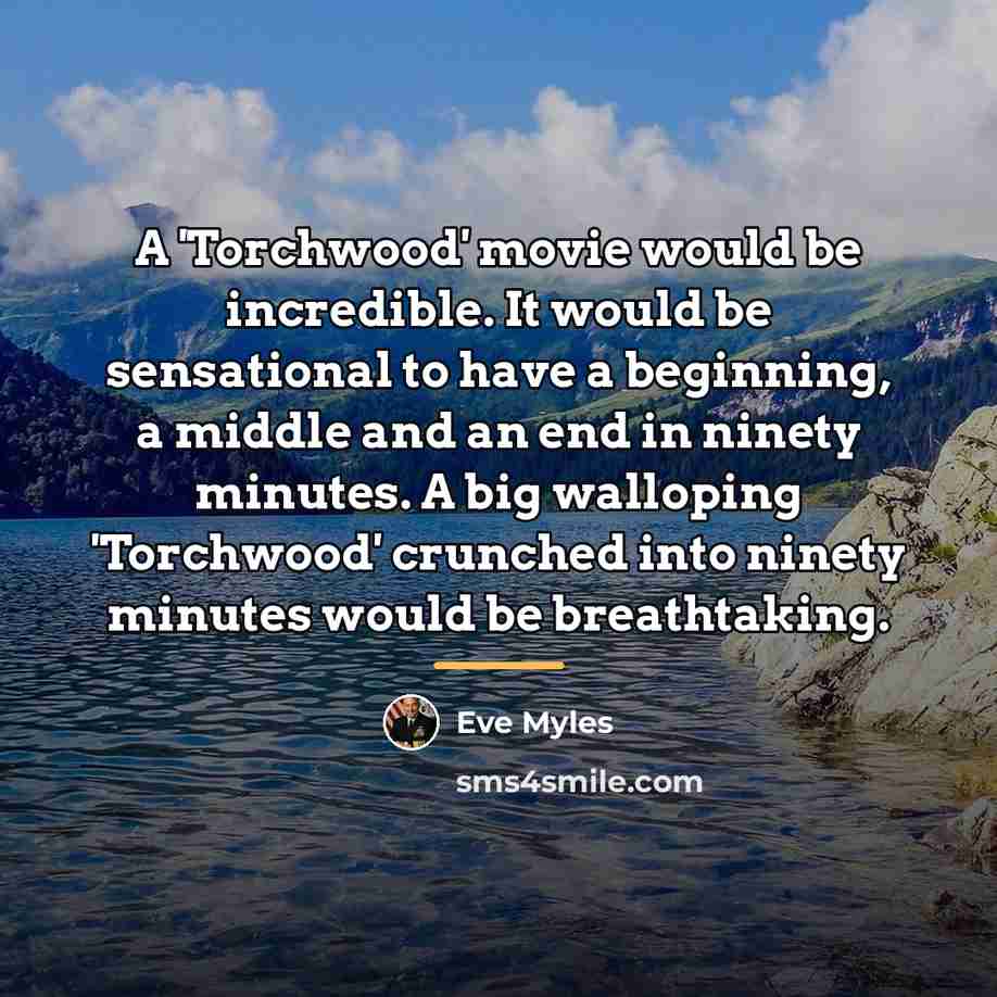 “A 'Torchwood' movie would be incredible. It would be sensational…” quote by Eve Myles