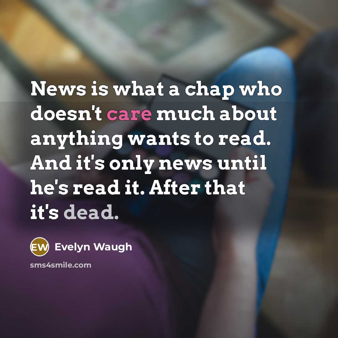 “News is what a chap who doesn't care much about…” quote by Evelyn Waugh