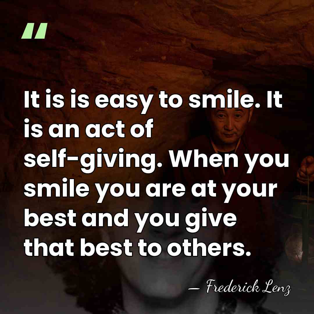 It is is easy to smile. It is an act of self-giving.&hellip; - Frederick Lenz