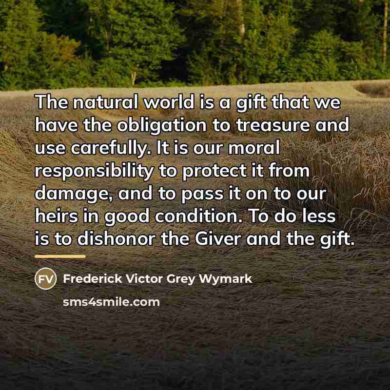 “The natural world is a gift that we have the…” quote by Frederick Victor Grey Wymark