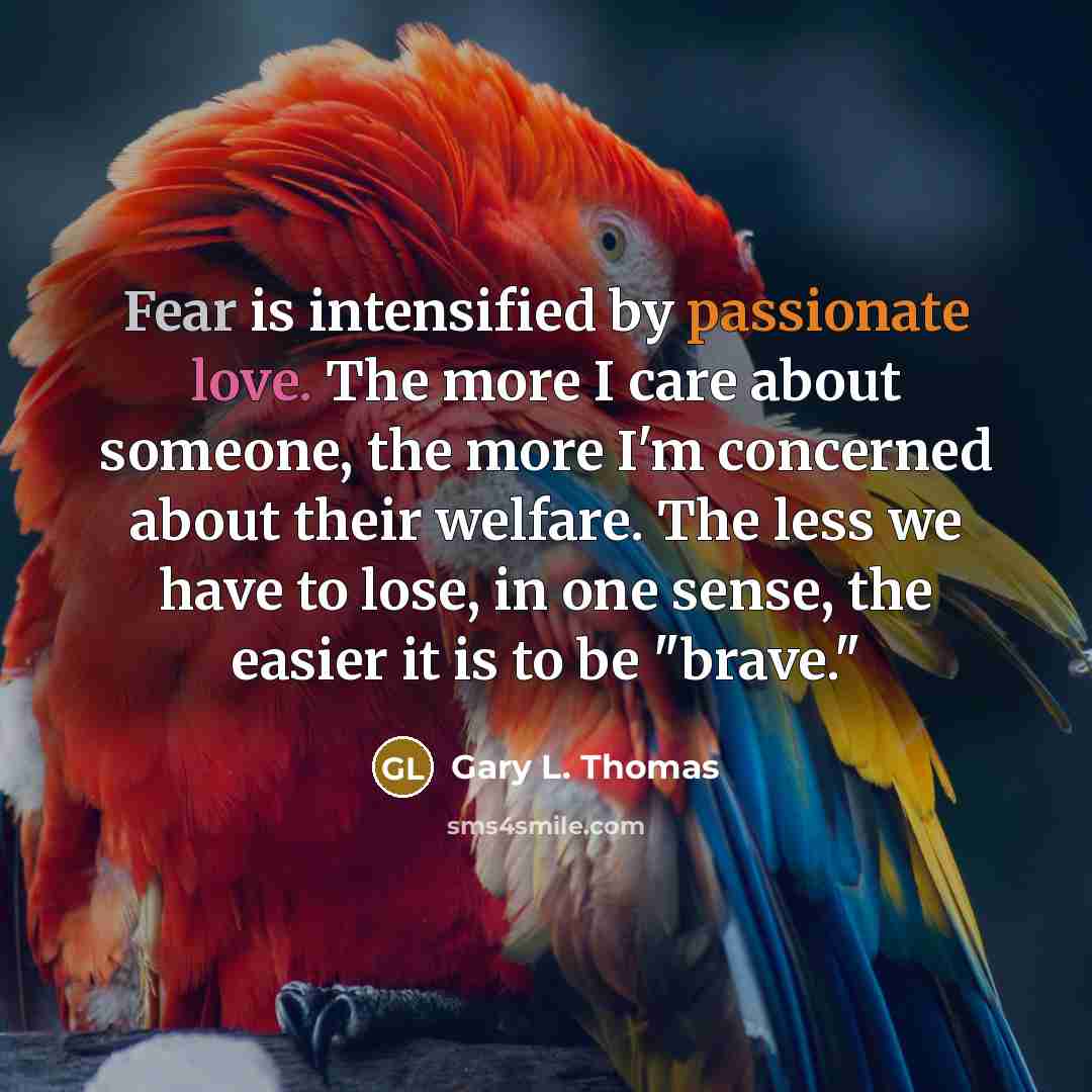 “Fear is intensified by passionate love. The more I care…” quote by Gary L. Thomas