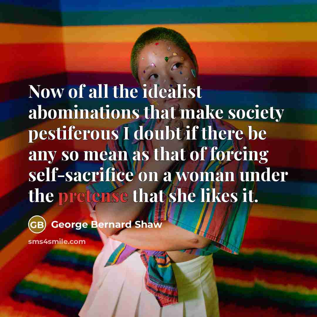 “Now of all the idealist abominations that make society pestiferous…” quote by George Bernard Shaw