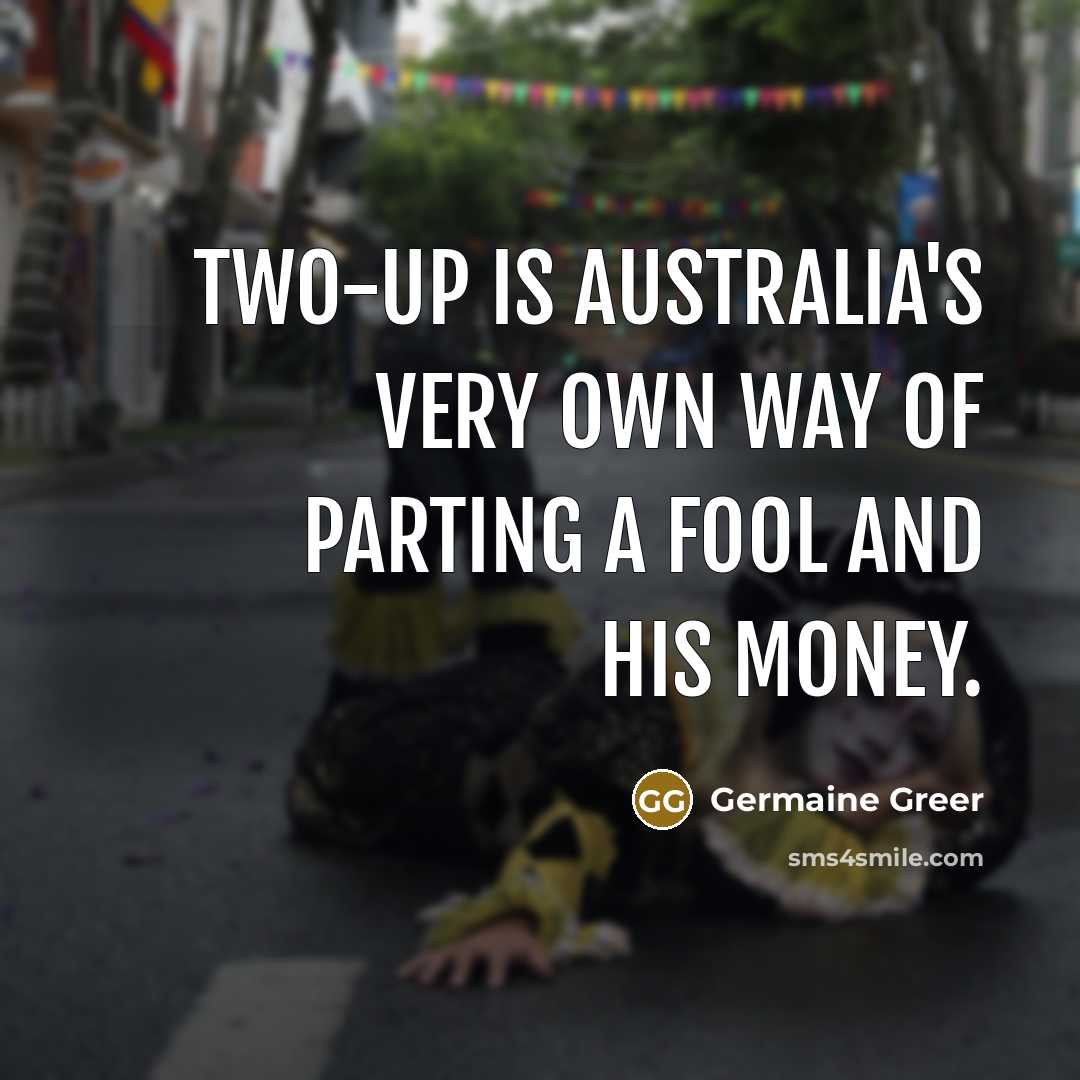 “Two-up is Australia's very own way of parting a fool…” quote by Germaine Greer