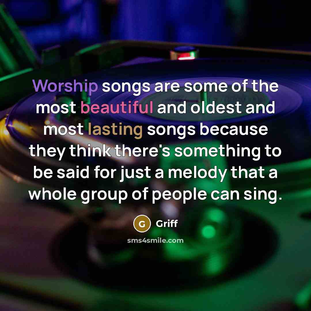 “Worship songs are some of the most beautiful and oldest…” quote by Griff
