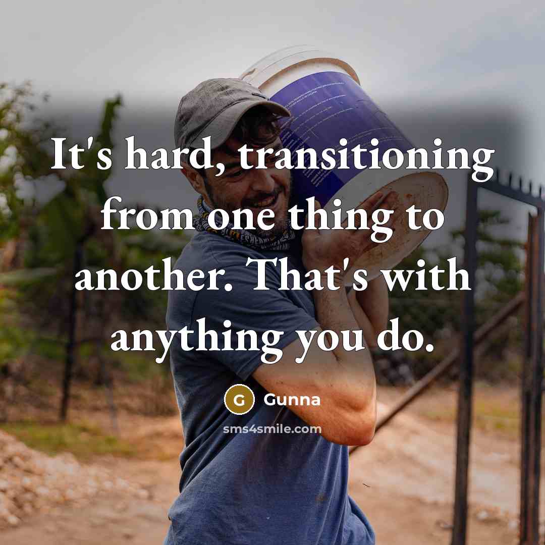 “It's hard, transitioning from one thing to another. That's with…” quote by Gunna
