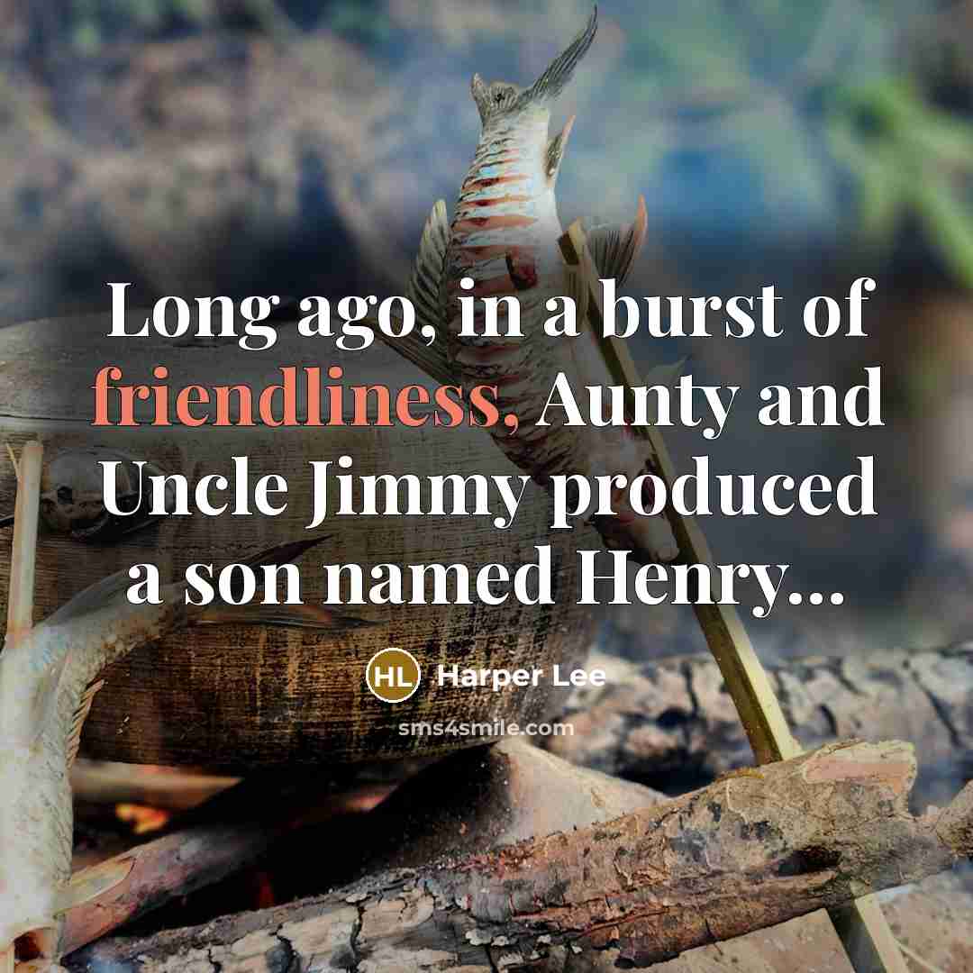 “Long ago, in a burst of friendliness, Aunty and Uncle Jimmy produced a son named Henry…” quote by Harper Lee