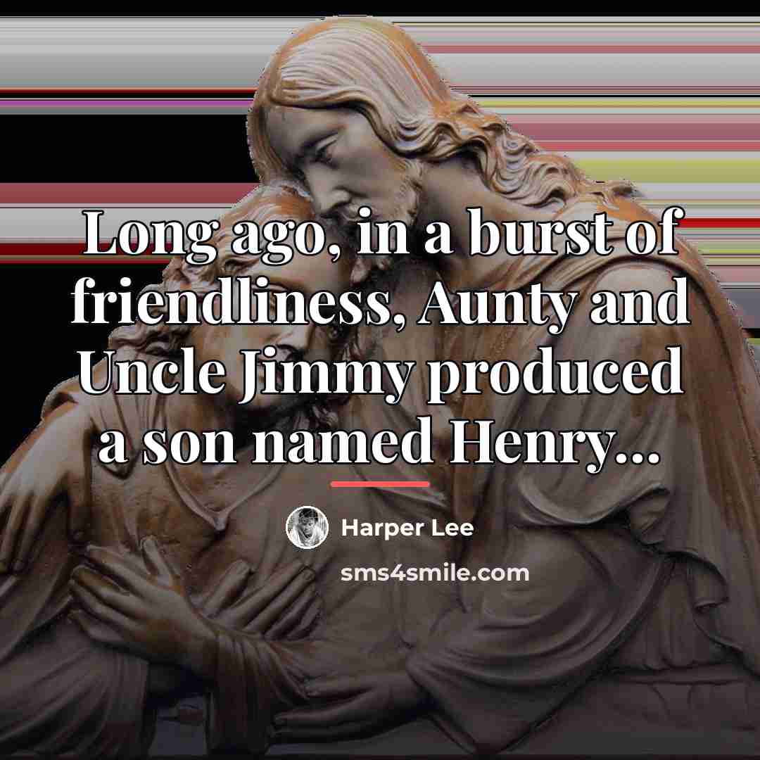 “Long ago, in a burst of friendliness, Aunty and Uncle…” quote by Harper Lee
