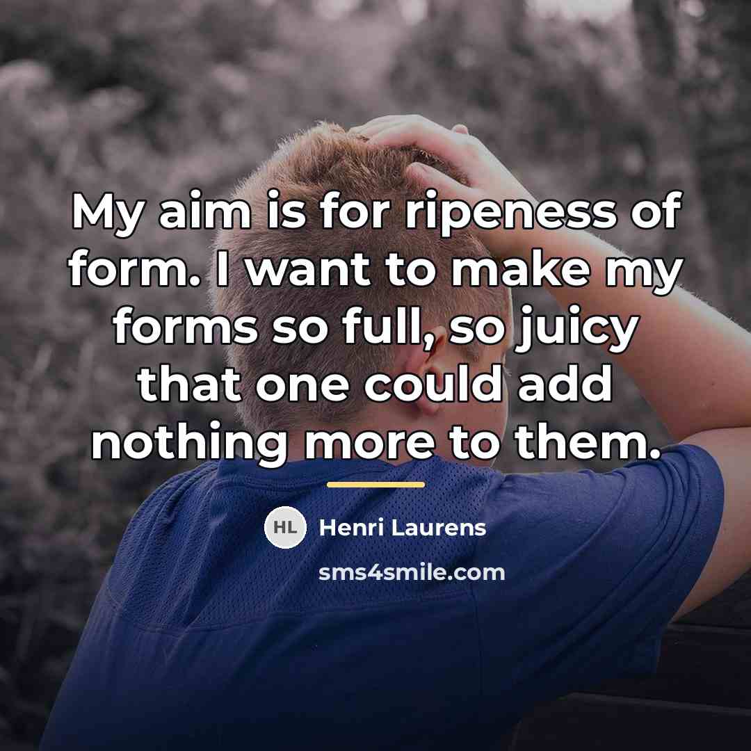 “My aim is for ripeness of form. I want to…” quote by Henri Laurens