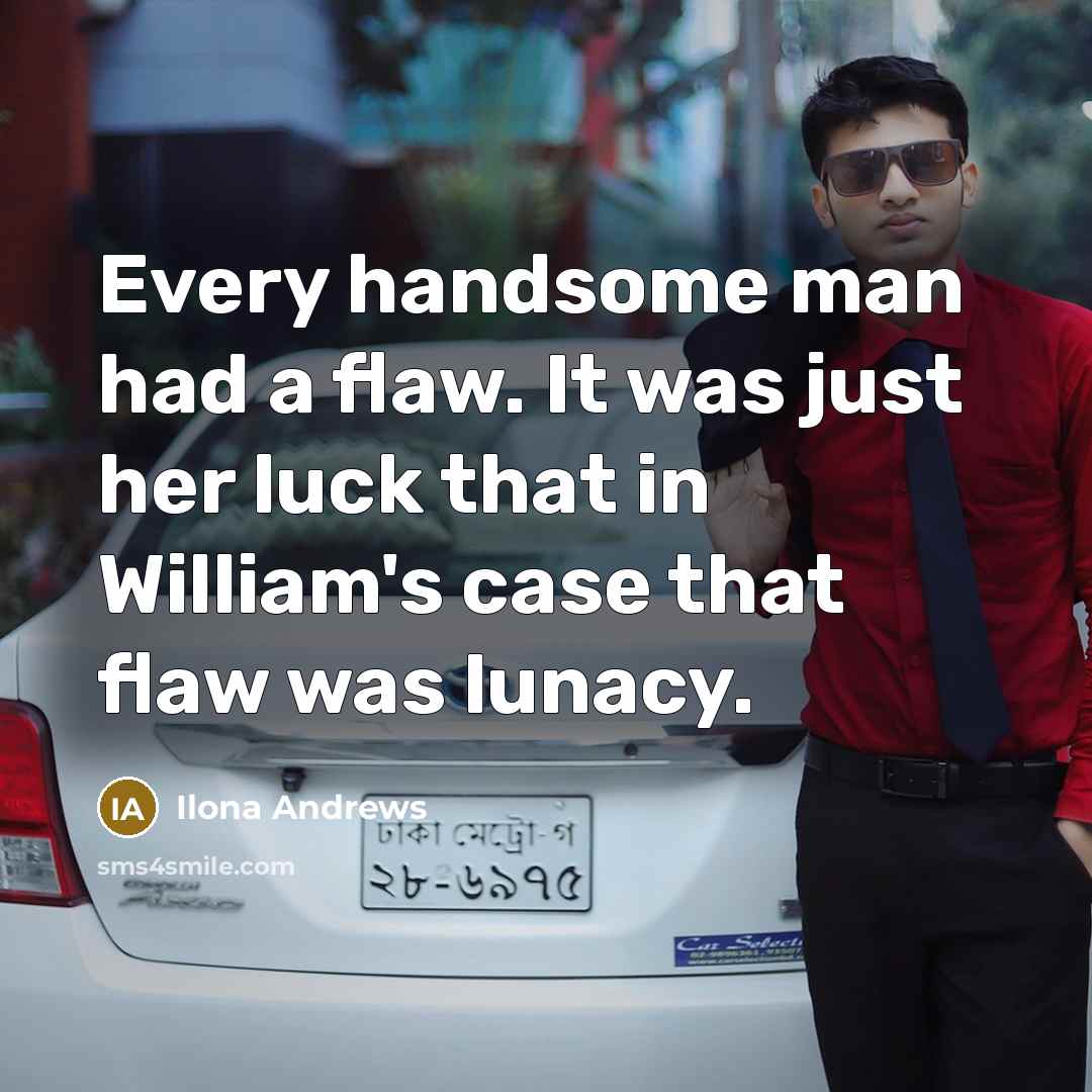 “Every handsome man had a flaw. It was just her…” quote by Ilona Andrews