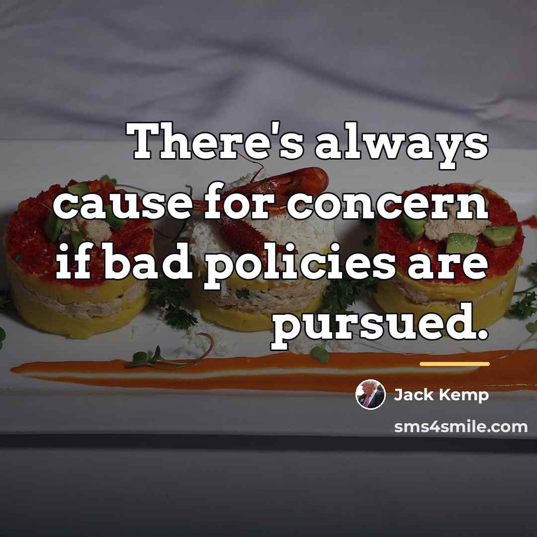 “There's always cause for concern if bad policies are pursued.…” quote by Jack Kemp