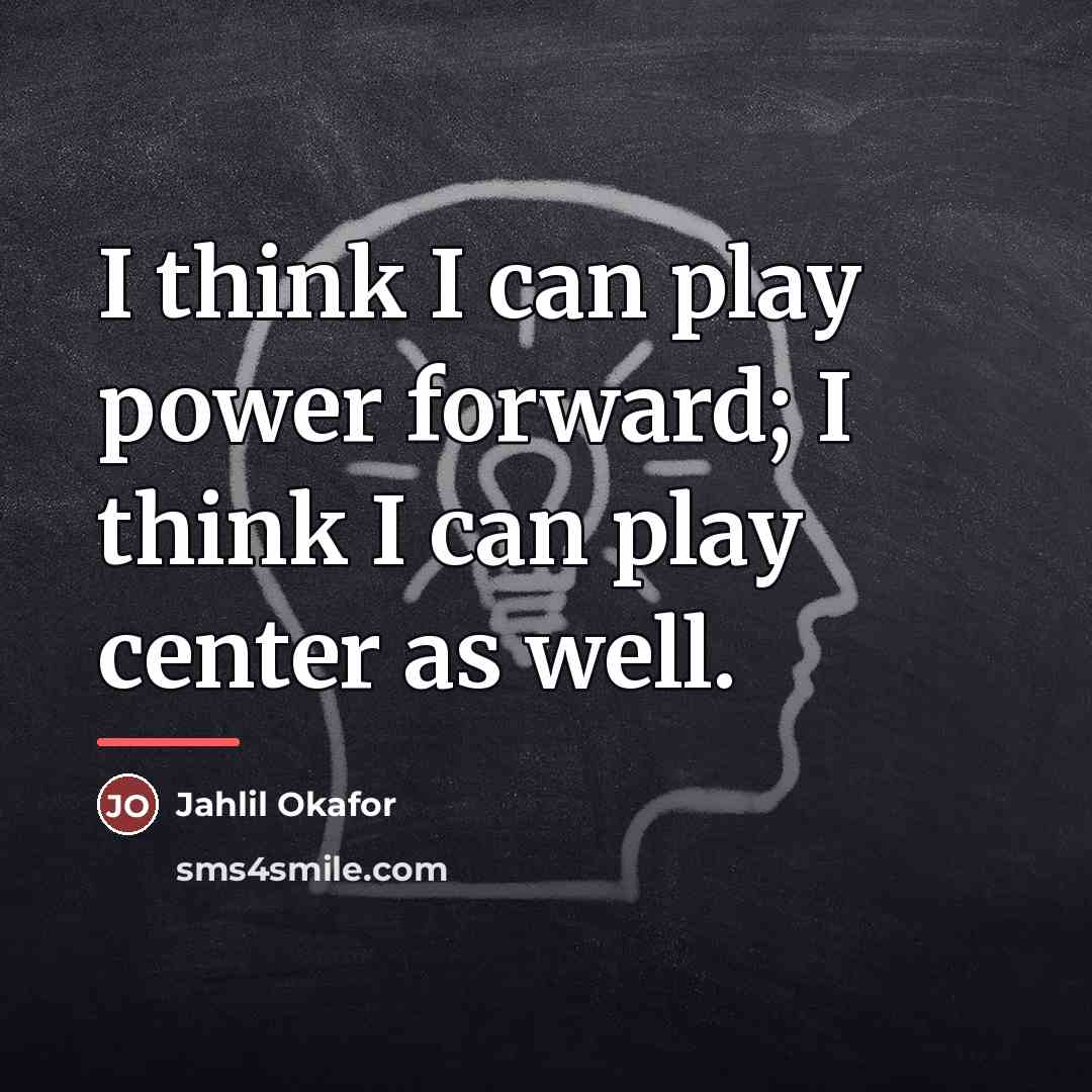 “I think I can play power forward; I think I…” quote by Jahlil Okafor