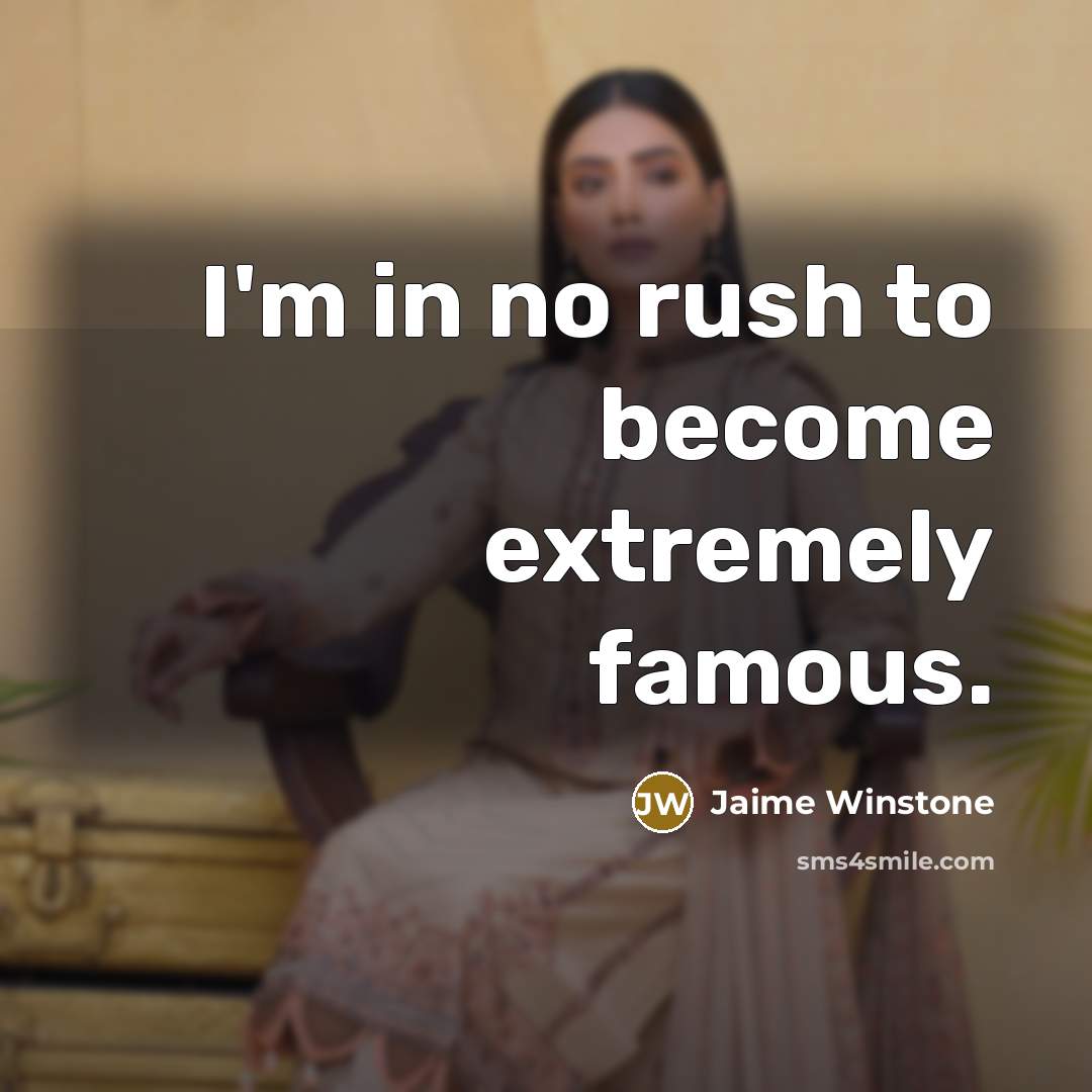 “I'm in no rush to become extremely famous.…” quote by Jaime Winstone