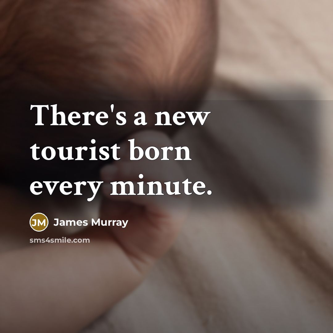 “There's a new tourist born every minute.…” quote by James Murray