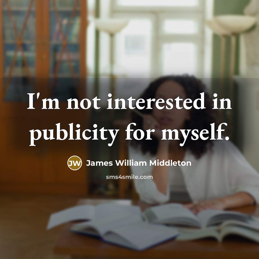 “I'm not interested in publicity for myself.…” quote by James William Middleton
