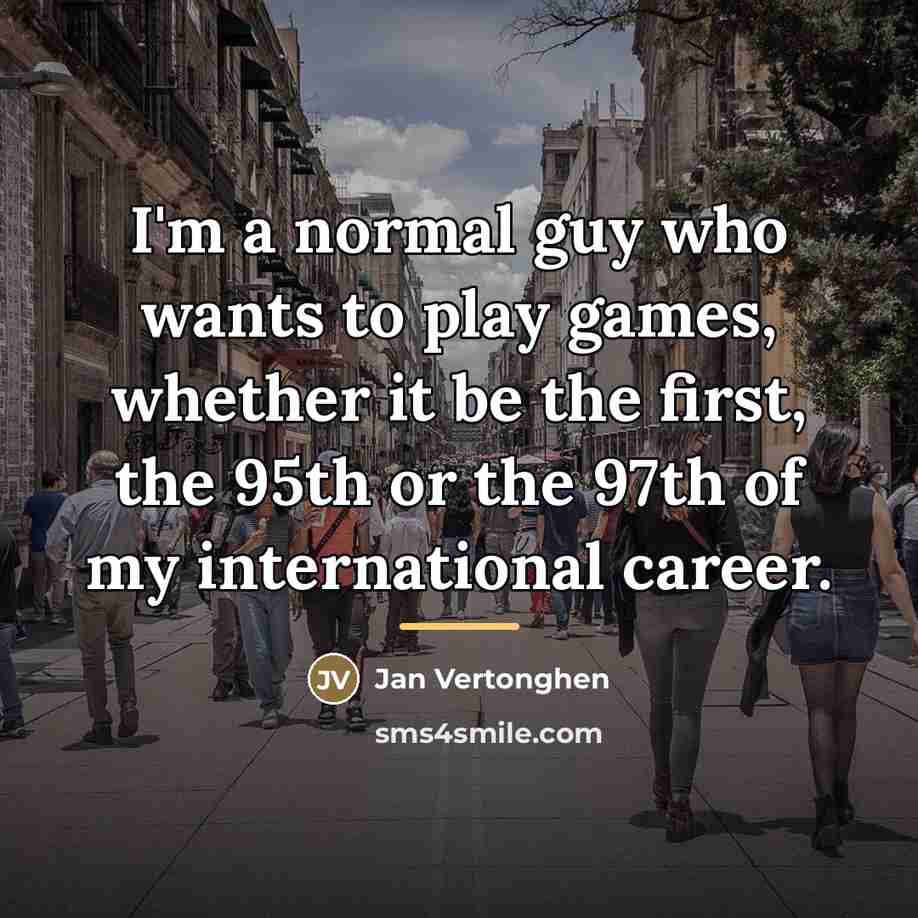 “I'm a normal guy who wants to play games, whether…” quote by Jan Vertonghen