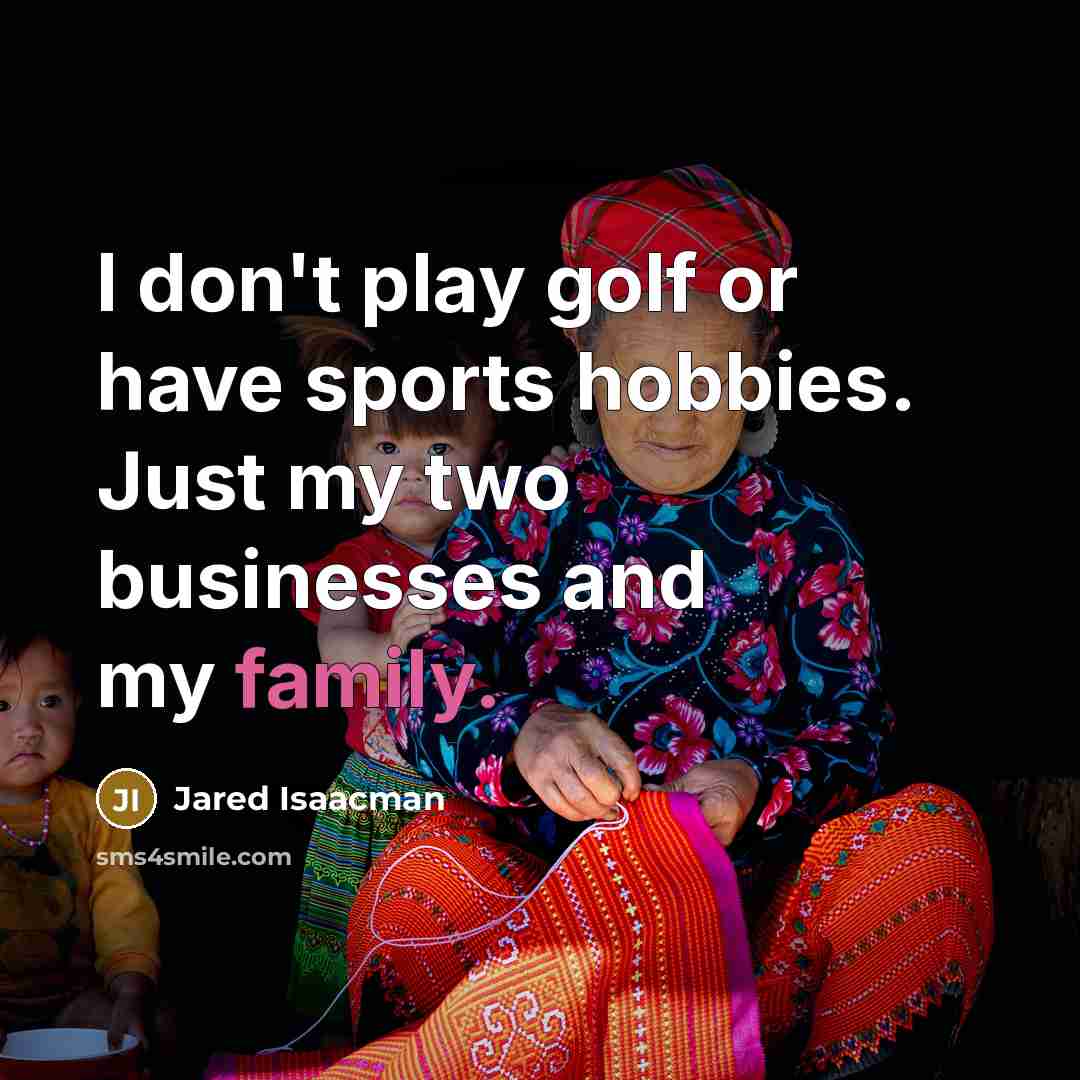 “I don't play golf or have sports hobbies. Just my…” quote by Jared Isaacman