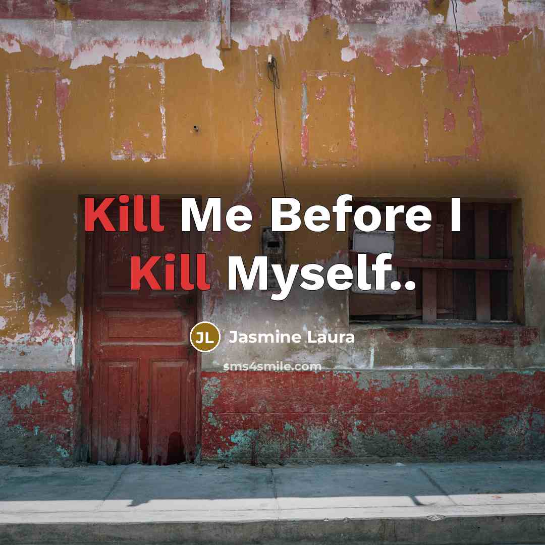 “Kill Me Before I Kill Myself..…” quote by Jasmine Laura