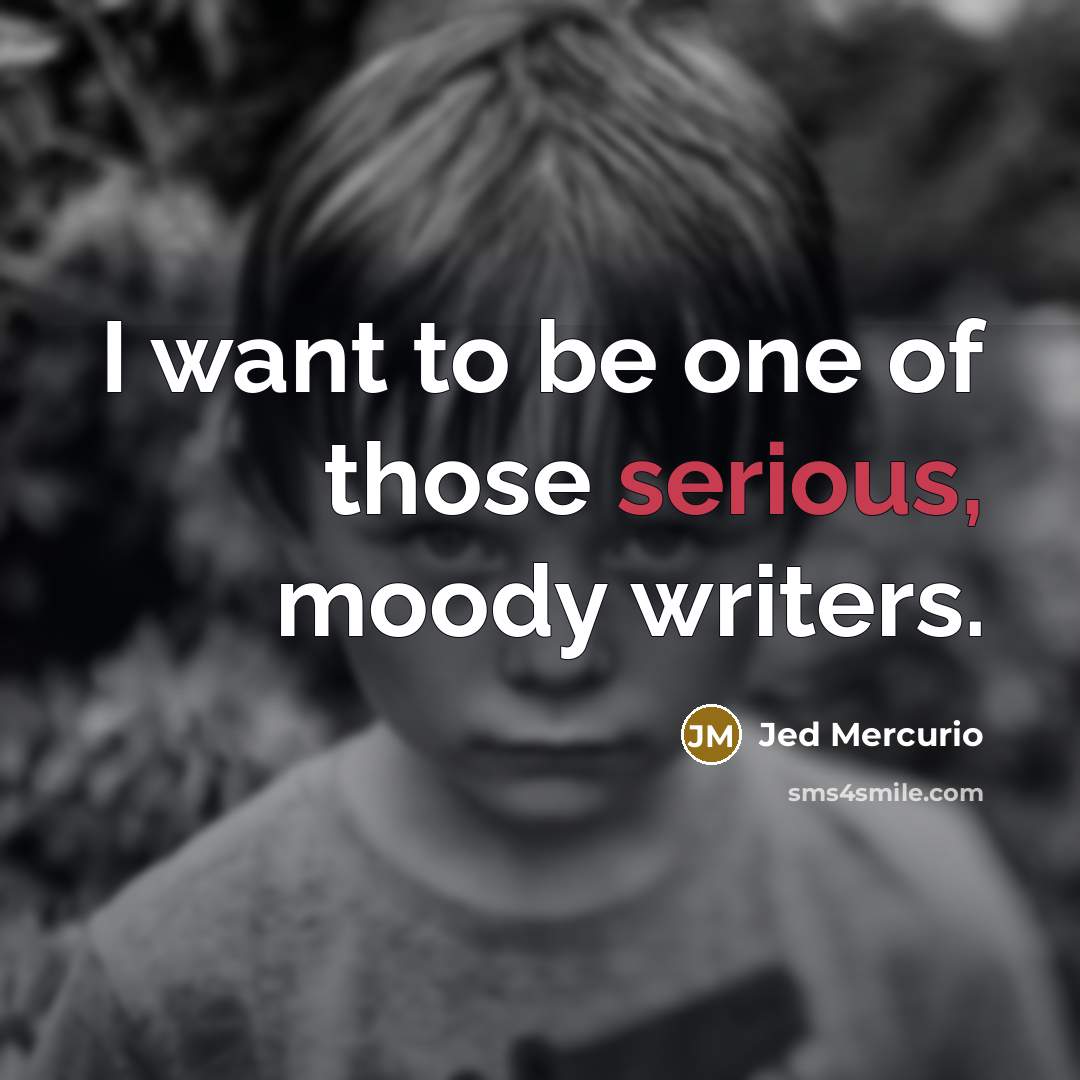 “I want to be one of those serious, moody writers.…” quote by Jed Mercurio