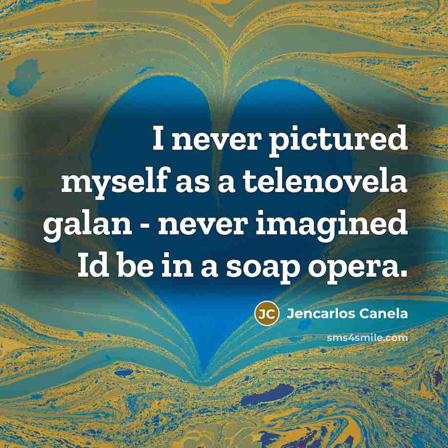 “I never pictured myself as a telenovela galan - never…” quote by Jencarlos Canela