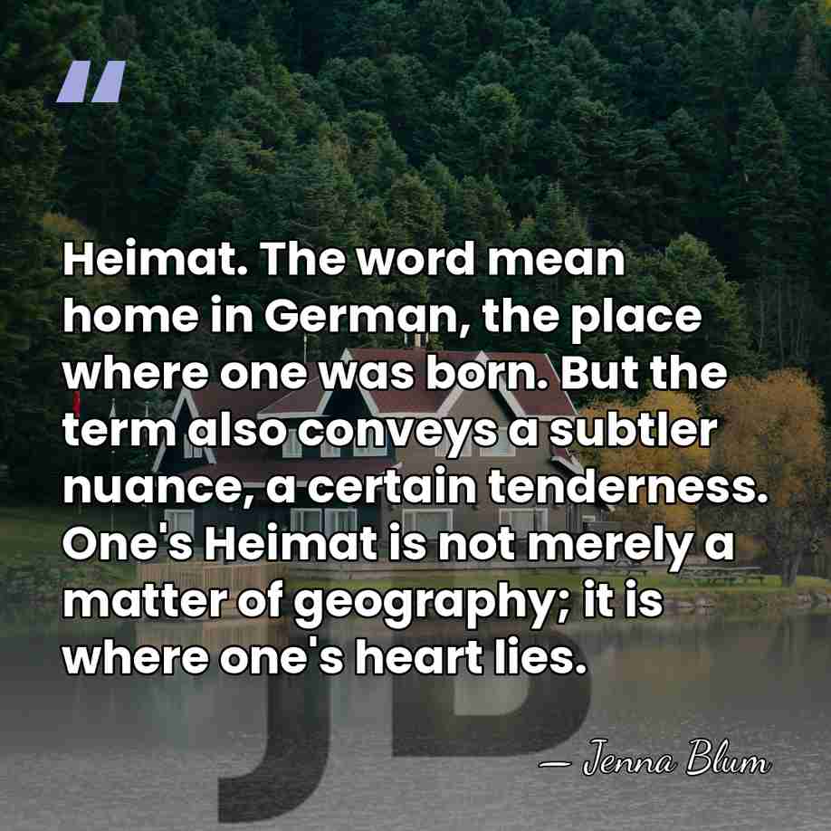 Heimat. The word mean home in German, the place where one was&hellip; - Jenna Blum