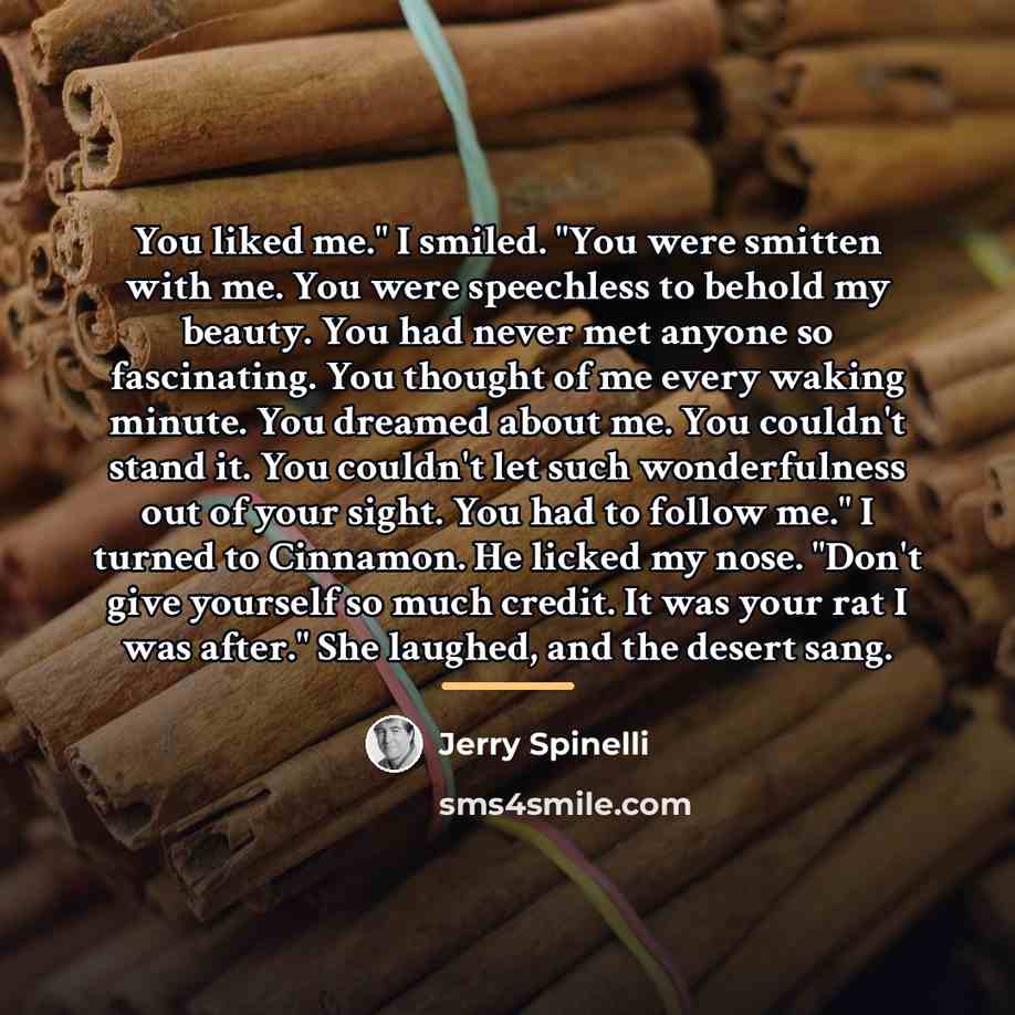 “You liked me." I smiled. "You were smitten with me.…” quote by Jerry Spinelli