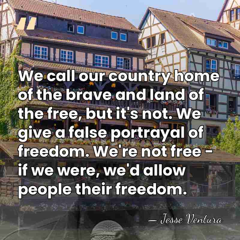 We call our country home of the brave and land of the&hellip; - Jesse Ventura