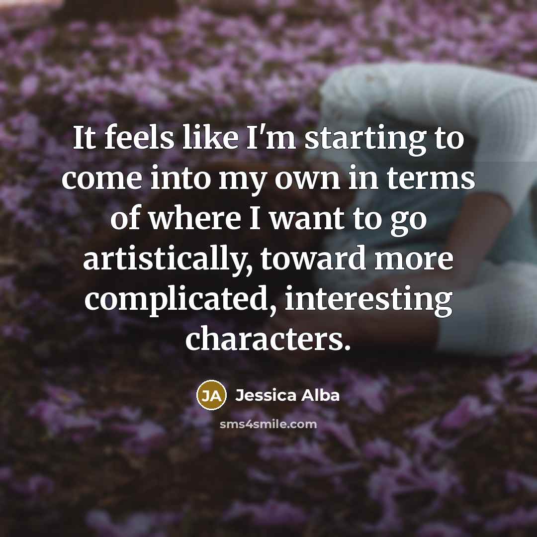 “It feels like I'm starting to come into my own…” quote by Jessica Alba