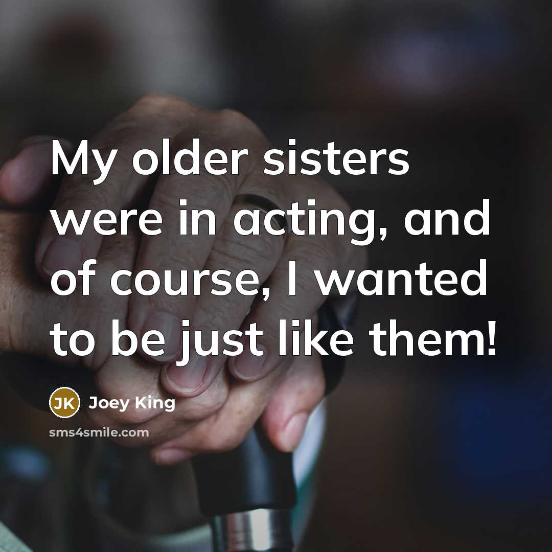 “My older sisters were in acting, and of course, I…” quote by Joey King