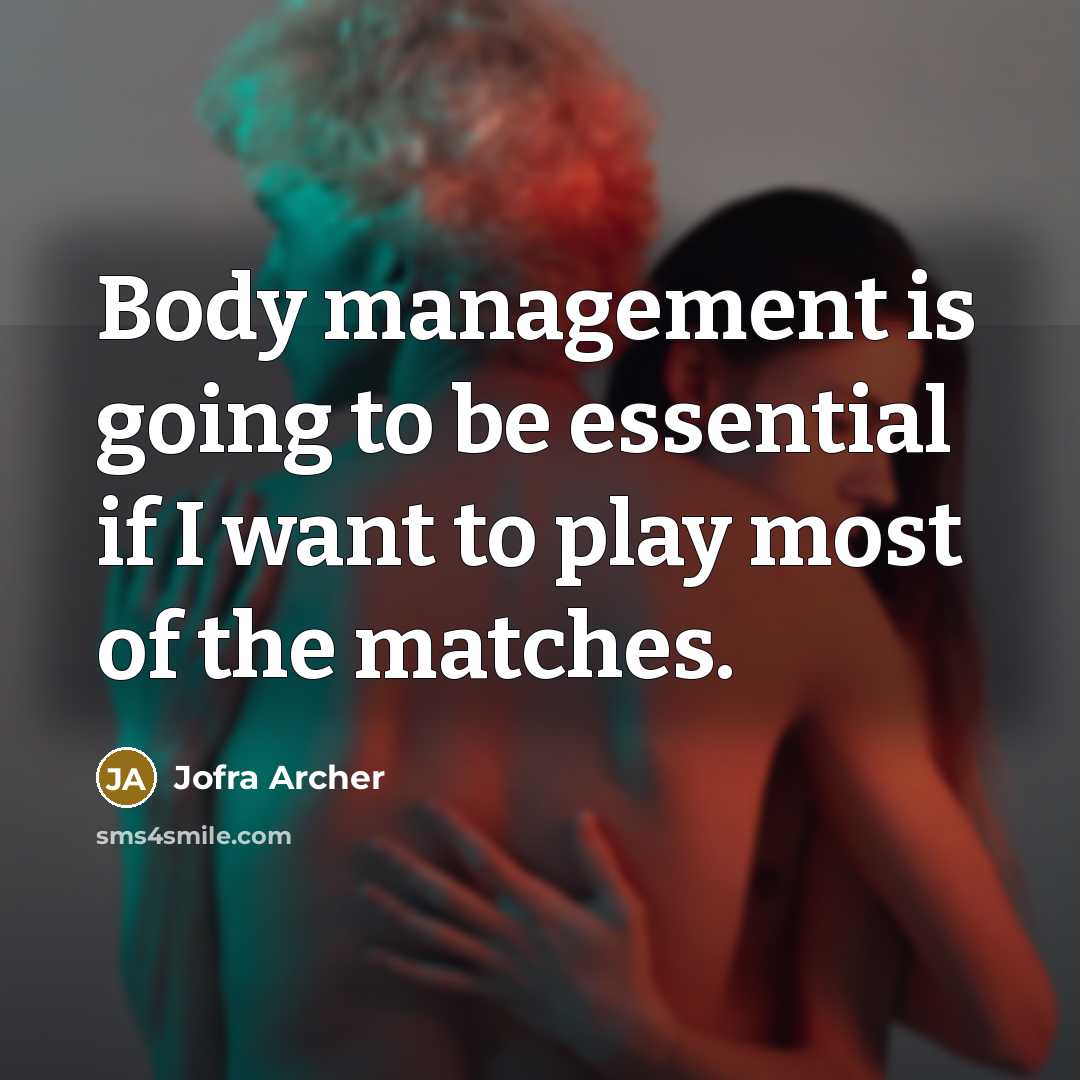 “Body management is going to be essential if I want…” quote by Jofra Archer