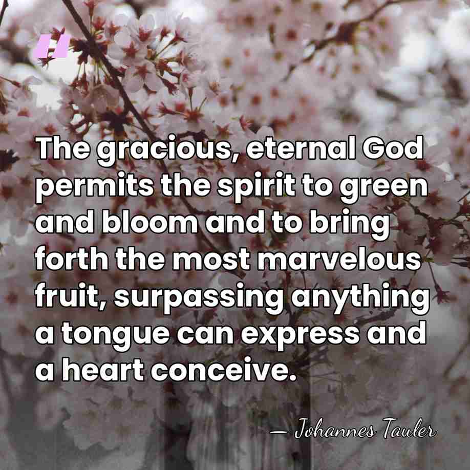 The gracious, eternal God permits the spirit to green and bloom and&hellip; - Johannes Tauler