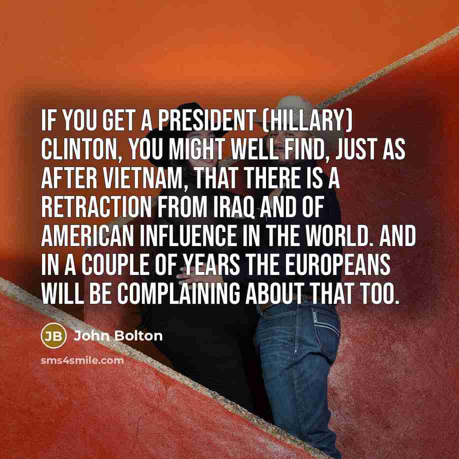 “If you get a President (Hillary) Clinton, you might well…” quote by John Bolton