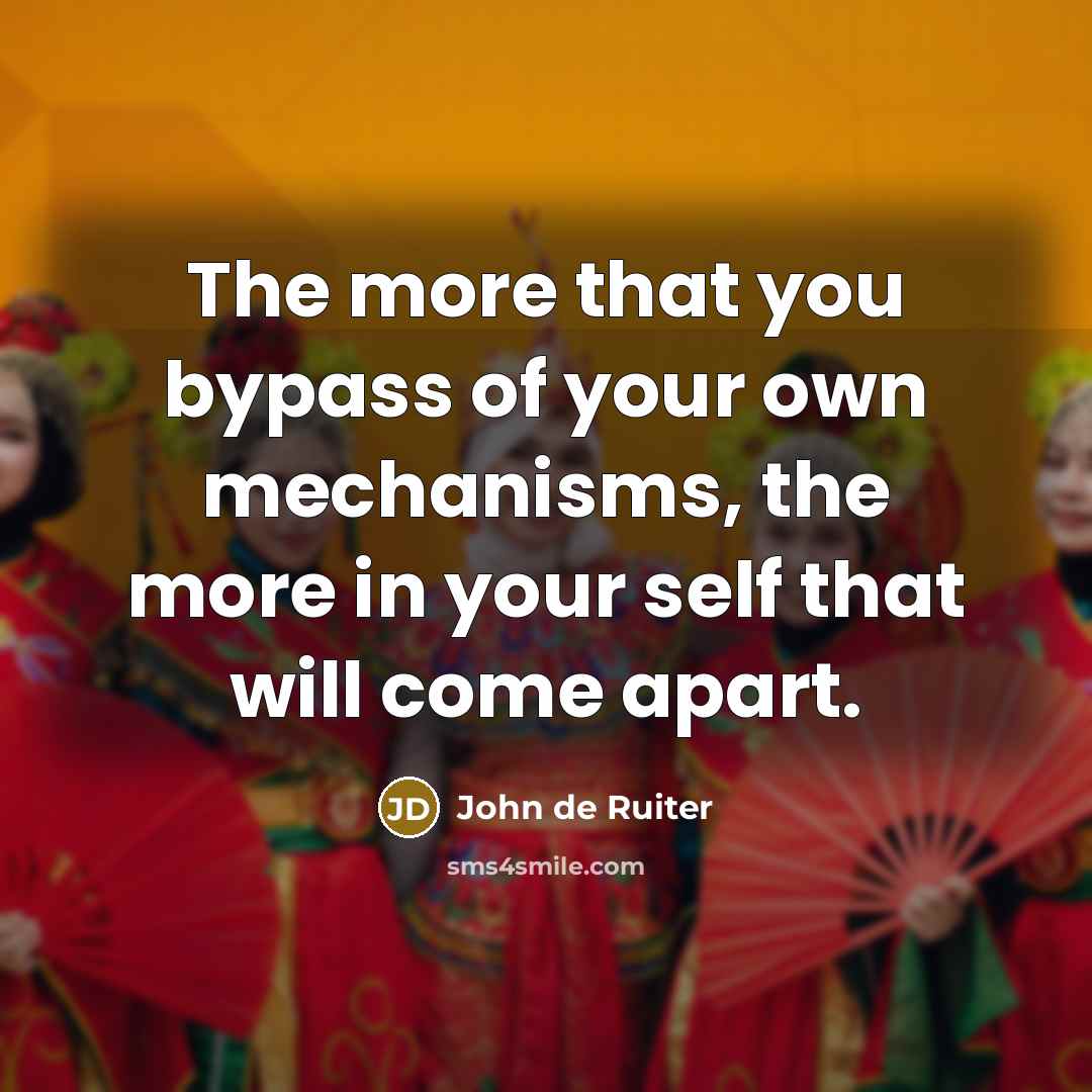 “The more that you bypass of your own mechanisms, the…” quote by John de Ruiter