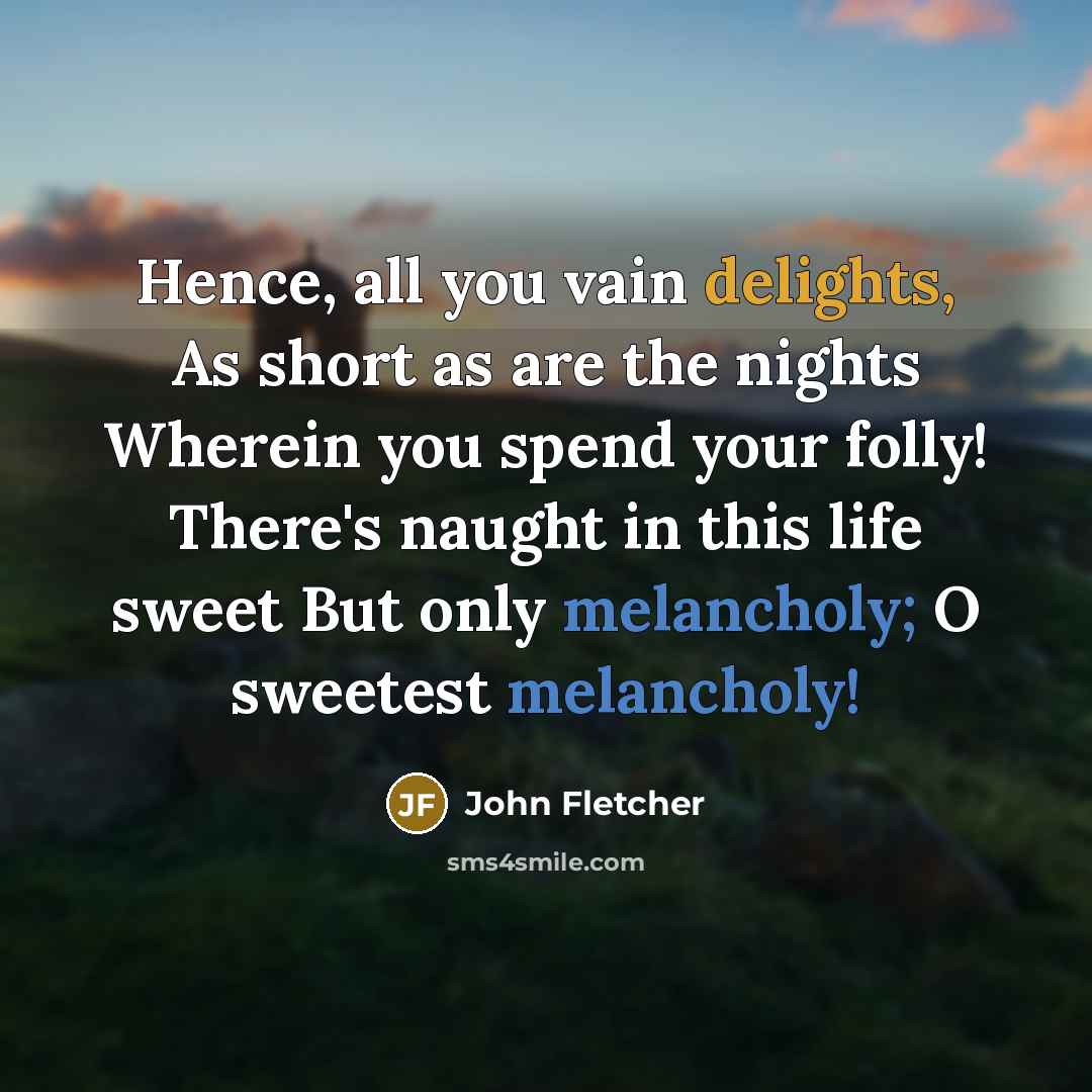 “Hence, all you vain delights, As short as are the…” quote by John Fletcher