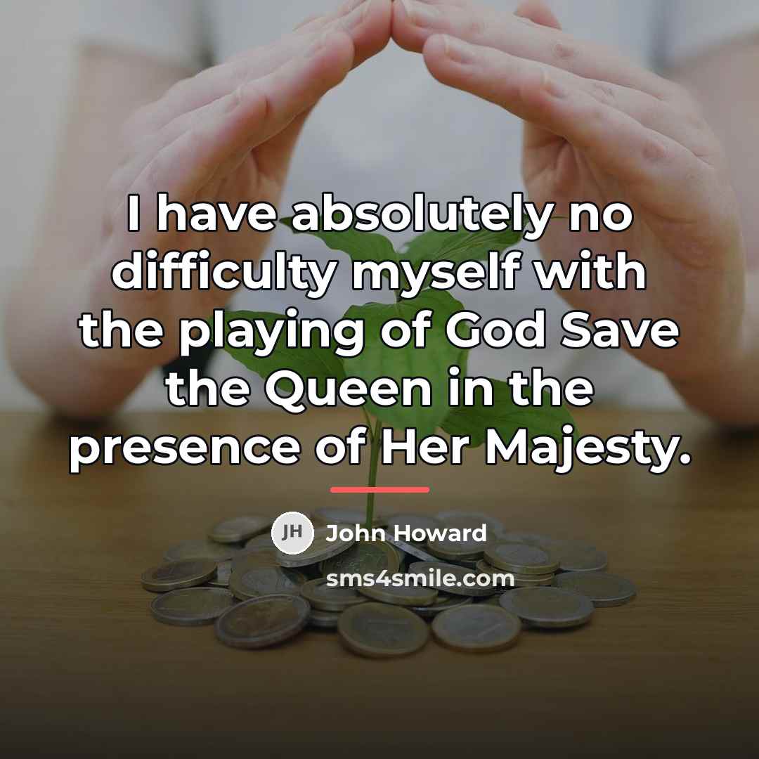 “I have absolutely no difficulty myself with the playing of…” quote by John Howard