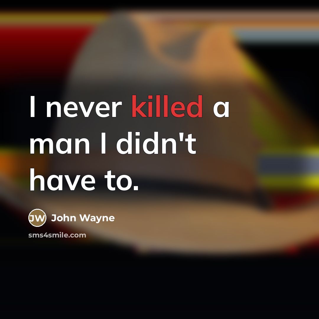 “I never killed a man I didn't have to.…” quote by John Wayne