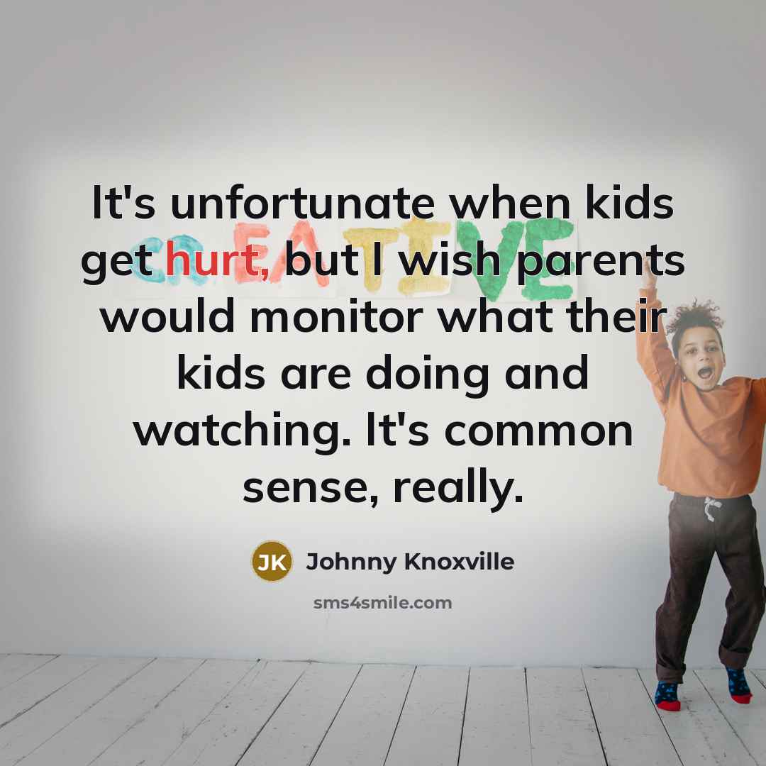 “It's unfortunate when kids get hurt, but I wish parents…” quote by Johnny Knoxville