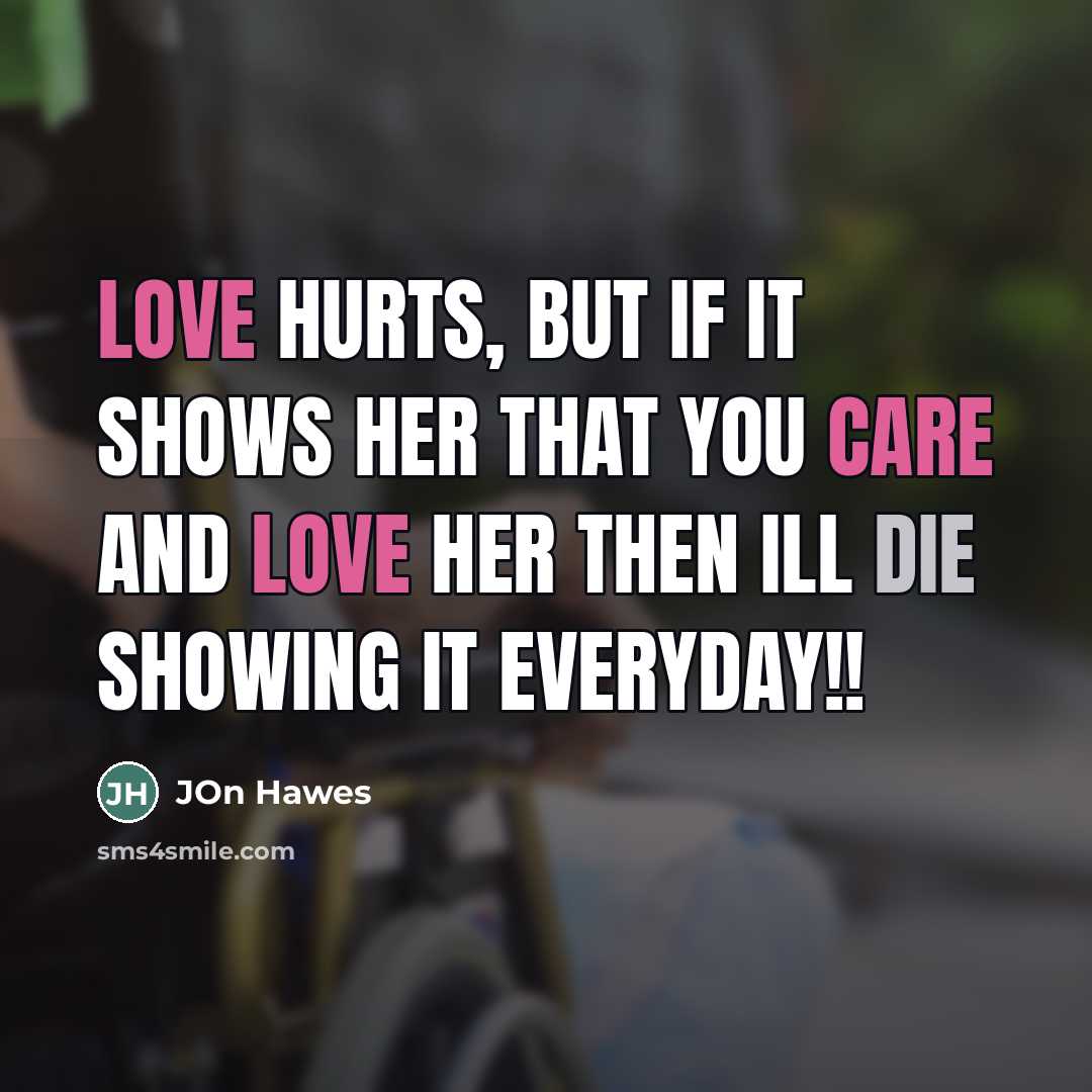 “Love hurts, but if it shows her that you care…” quote by Jon Hawes