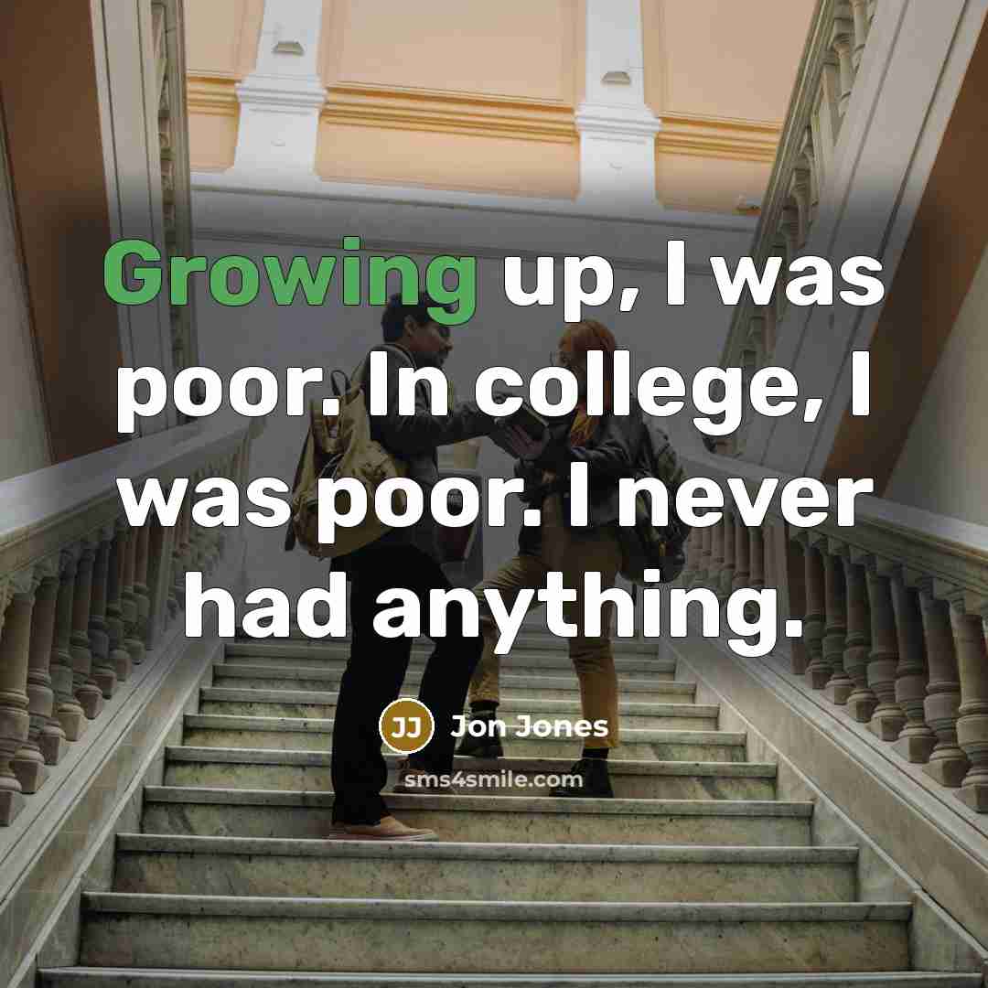 “Growing up, I was poor. In college, I was poor.…” quote by Jon Jones
