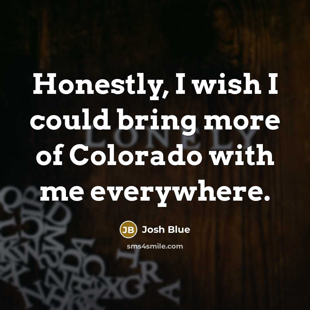 “Honestly, I wish I could bring more of Colorado with…” quote by Josh Blue