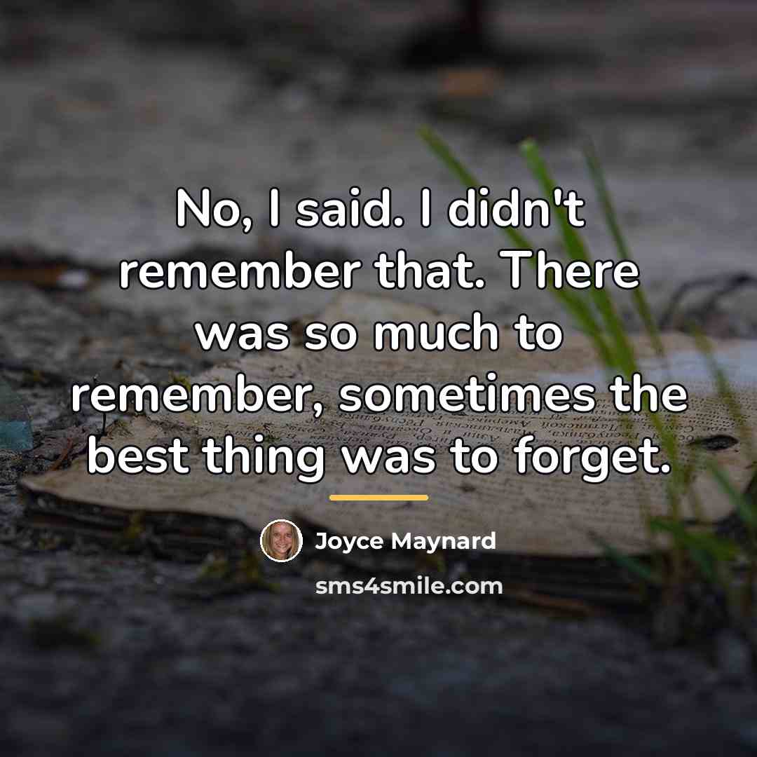 “No, I said. I didn't remember that. There was so…” quote by Joyce Maynard