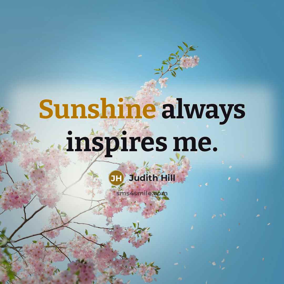 “Sunshine always inspires me.…” quote by Judith Hill