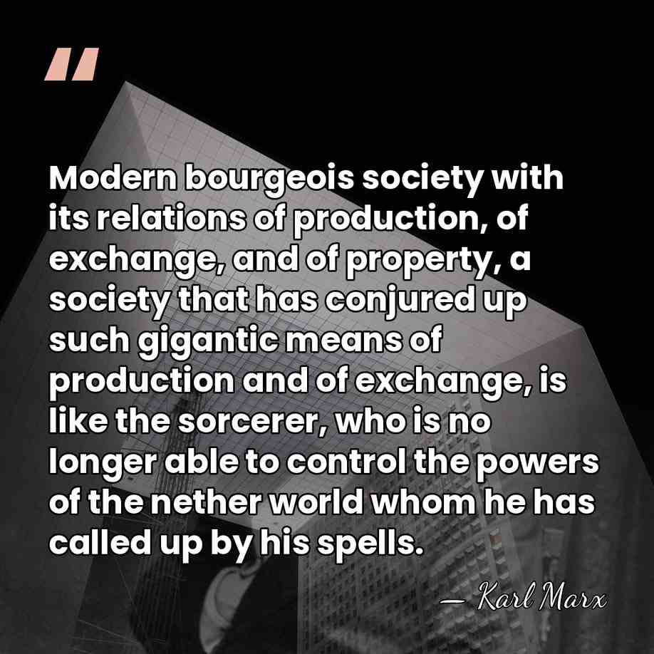 Modern bourgeois society with its relations of production, of exchange, and of&hellip; - Karl Marx