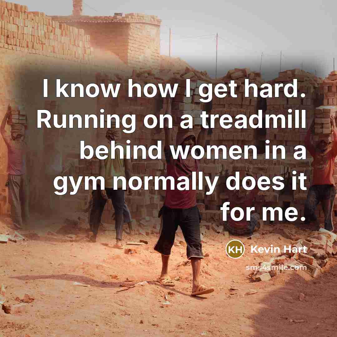 “I know how I get hard. Running on a treadmill…” quote by Kevin Hart