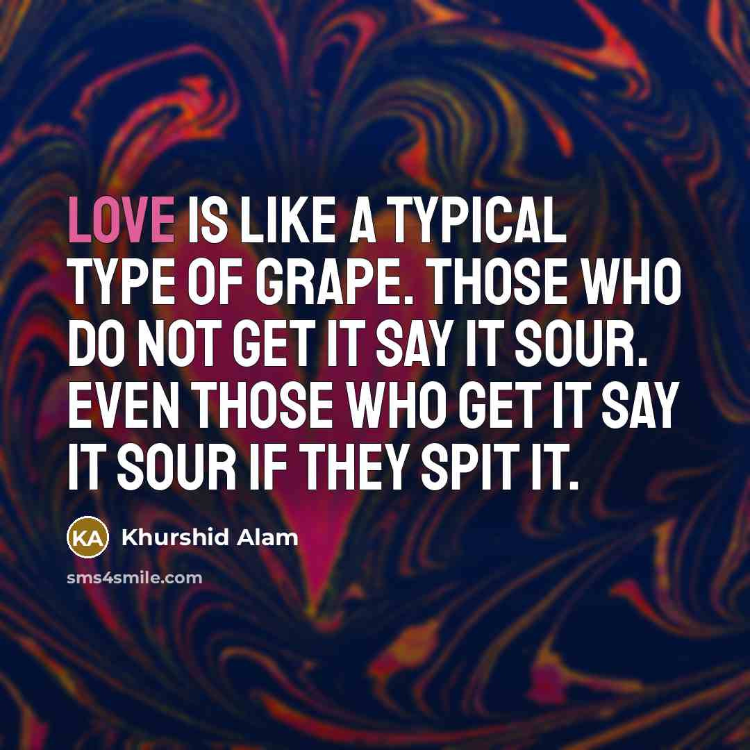 “Love is like a typical type of grape. Those who…” quote by Khurshid Alam