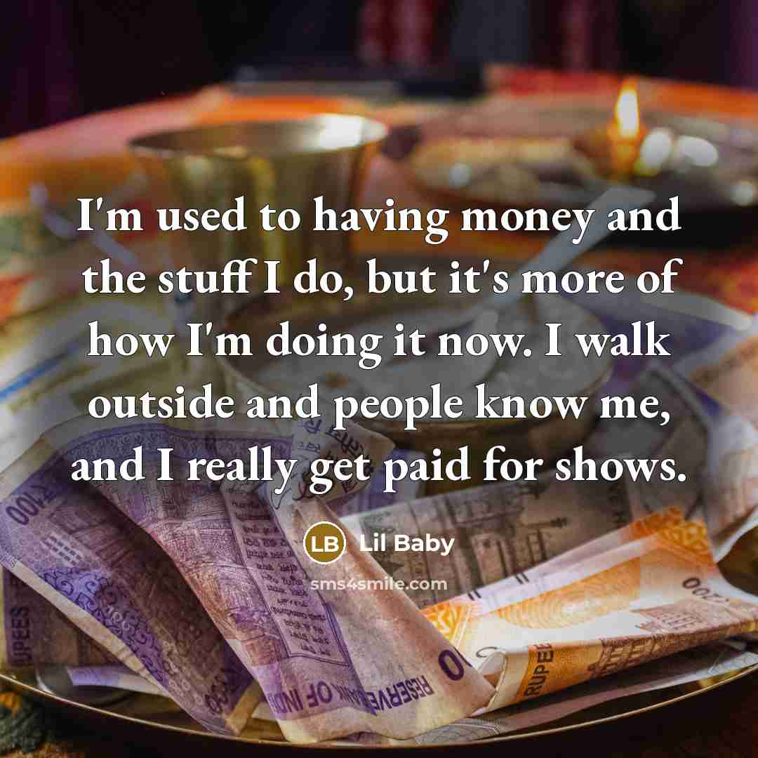 “I'm used to having money and the stuff I do,…” quote by Lil Baby