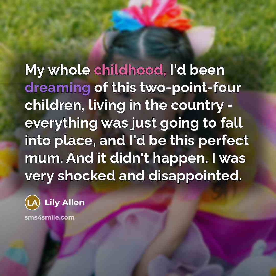 “My whole childhood, I'd been dreaming of this two-point-four children,…” quote by Lily Allen
