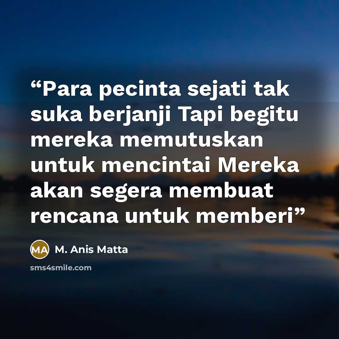 “Para pecinta sejati tak suka berjanji Tapi begitu mereka memutuskan untuk mencintai Mereka akan segera membuat rencana untuk memberi” quote by M. Anis Matta
