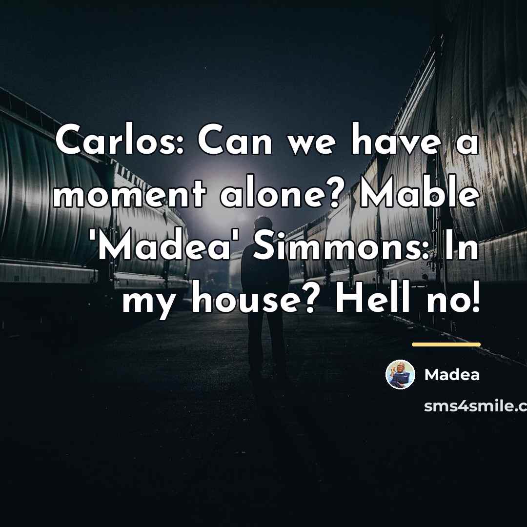 “Carlos: Can we have a moment alone? Mable 'Madea' Simmons:…” quote by Madea