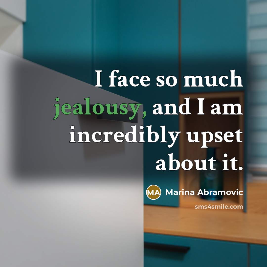“I face so much jealousy, and I am incredibly upset…” quote by Marina Abramovic