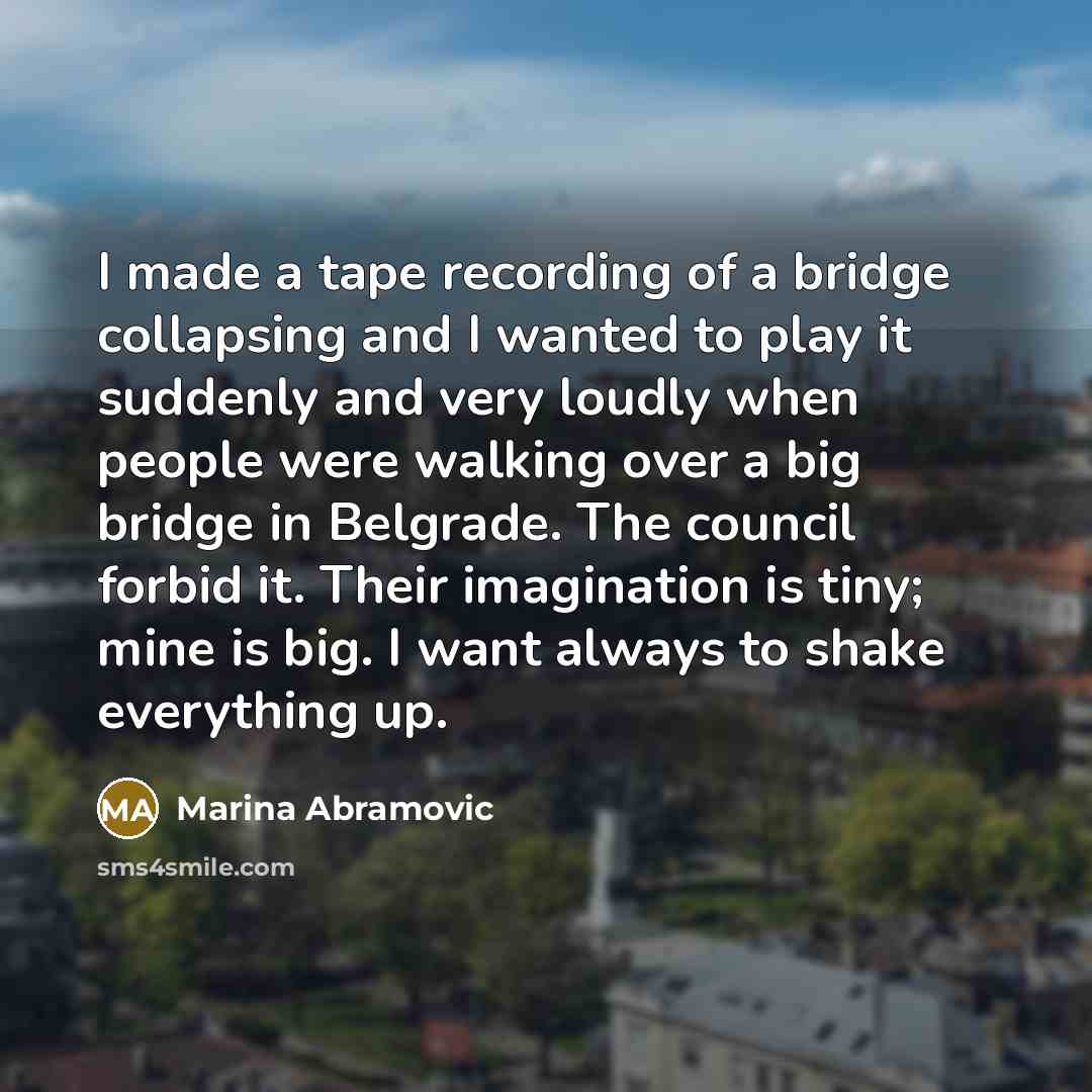 “I made a tape recording of a bridge collapsing and…” quote by Marina Abramovic